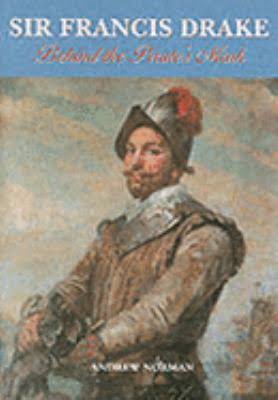 Sir Francis Drake - Behind the Pirate's Mask by Andrew Norman