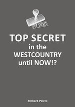 Top Secret in the Westcountry until NOW!? by Richard Peirce