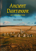 Ancient Dartmoor -An Introduction by Paul White